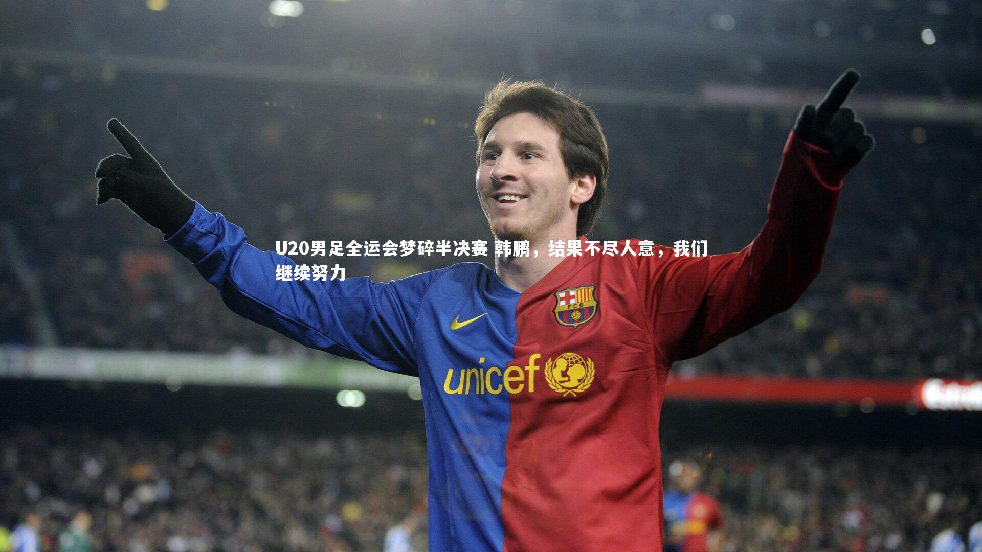 U20男足全运会梦碎半决赛 韩鹏,结果不尽人意,我们继续努力